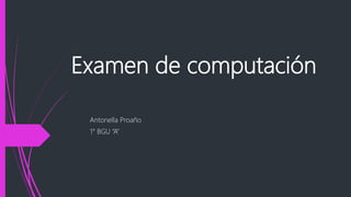 Examen de computación
Antonella Proaño
1° BGU “A”
 