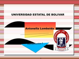 UNIVERSIDAD ESTATAL DE BOLIVAR
Antonella Lombeida
Herramientas I
 