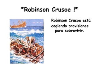 *Robinson Crusoe !* ,[object Object],[object Object]