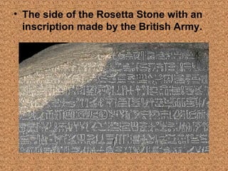 • The side of the Rosetta Stone with an 
inscription made by the British Army. 
 