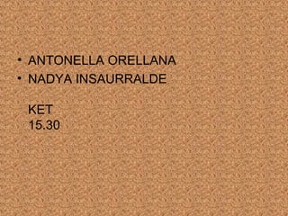 • ANTONELLA ORELLANA 
• NADYA INSAURRALDE 
KET 
15.30 
