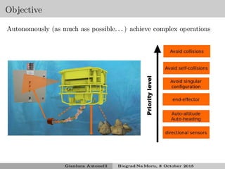 Objective
Autonomously (as much ass possible. . . ) achieve complex operations
Gianluca Antonelli Biograd Na Moru, 8 October 2015
 