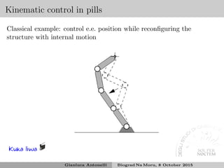 Kinematic control in pills
Classical example: control e.e. position while reconﬁguring the
structure with internal motion
Kuka Iiwa
Gianluca Antonelli Biograd Na Moru, 8 October 2015
 