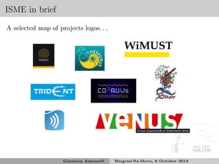 ISME in brief
A selected map of projects logos. . .
Gianluca Antonelli Biograd Na Moru, 8 October 2015
 