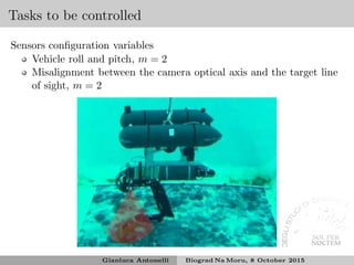 Tasks to be controlled
Sensors conﬁguration variables
Vehicle roll and pitch, m = 2
Misalignment between the camera optical axis and the target line
of sight, m = 2
Gianluca Antonelli Biograd Na Moru, 8 October 2015
 
