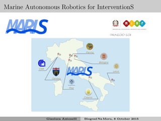 Marine Autonomous Robotics for InterventionS
PRIN2010-2011
Gianluca Antonelli Biograd Na Moru, 8 October 2015
 