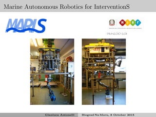 Marine Autonomous Robotics for InterventionS
PRIN2010-2011
Gianluca Antonelli Biograd Na Moru, 8 October 2015
 