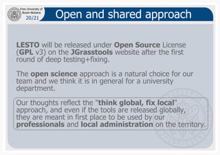 20
Bozen-Bolzano
Free University of
/21 Open and shared approach
LESTO will be released under Open Source License
(GPL v3)...