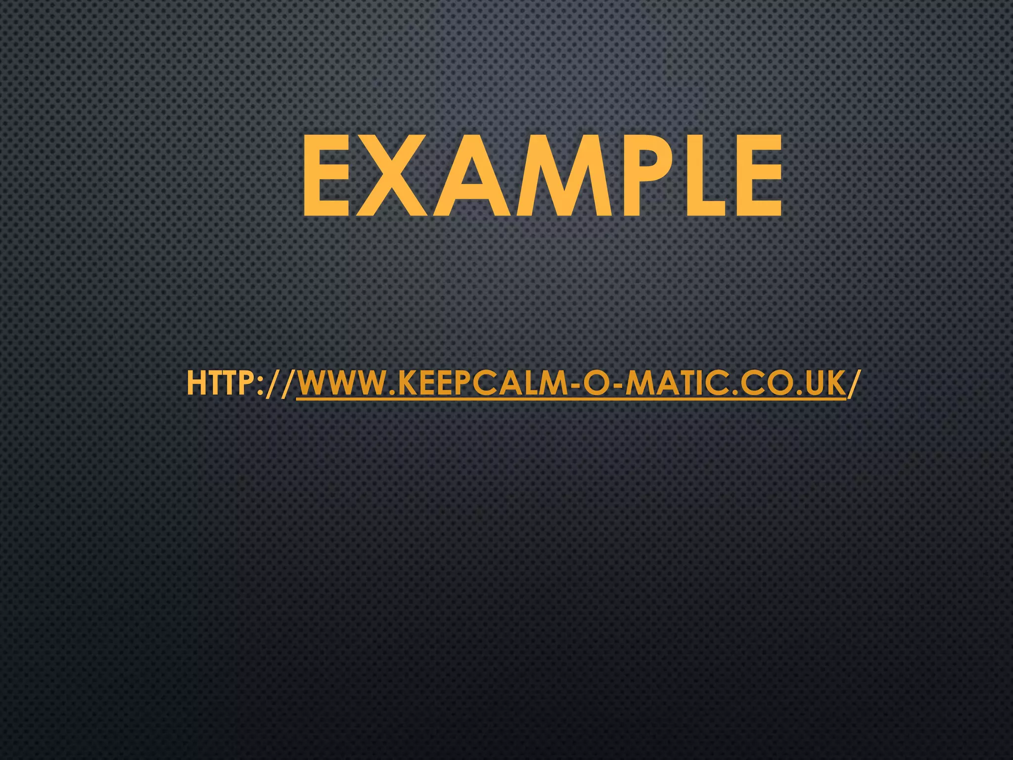 HTTP://WWW.KEEPCALM-O-MATIC.CO.UK/
EXAMPLE