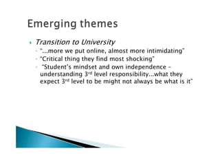    Transition to University
    ◦ “...more we put online, almost more intimidating”
    ◦ “Critical thing they find most shocking”
    ◦ “Student’s mindset and own independence –
      understanding 3rd level responsibility...what they
      expect 3rd level to be might not always be what is it”
      “..==e we put online, almost more intimidating”
 