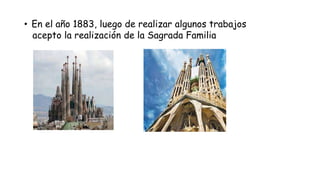 • En el año 1883, luego de realizar algunos trabajos
acepto la realización de la Sagrada Familia
 