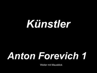 Anton Forevich 1 Künstler  Weiter mit Mausklick 