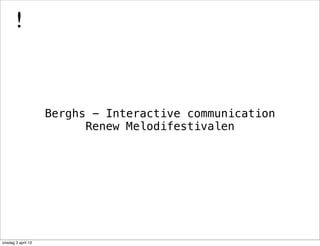 Berghs - Interactive communication
Renew Melodifestivalen
!
onsdag 3 april 13
 
