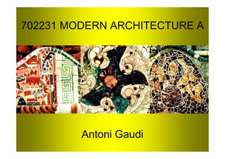 702231 MODERN ARCHITECTURE A




         Antoni Gaudi
 