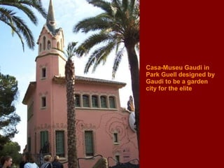 Casa-Museu Gaudi in  Park Guell designed by  Gaudi to be a garden  city for the elite 