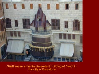 Güell house is the first important building of Gaudi in  the city of Barcelona 