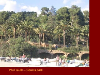 P arc  G uell   ...  G audis park 