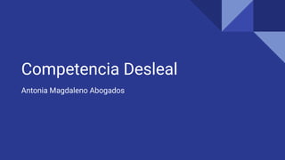 Competencia Desleal
Antonia Magdaleno Abogados
 