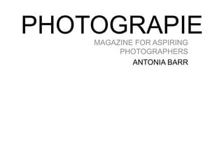 PHOTOGRAPIEMAGAZINE FOR ASPIRING
PHOTOGRAPHERS
ANTONIA BARR
 