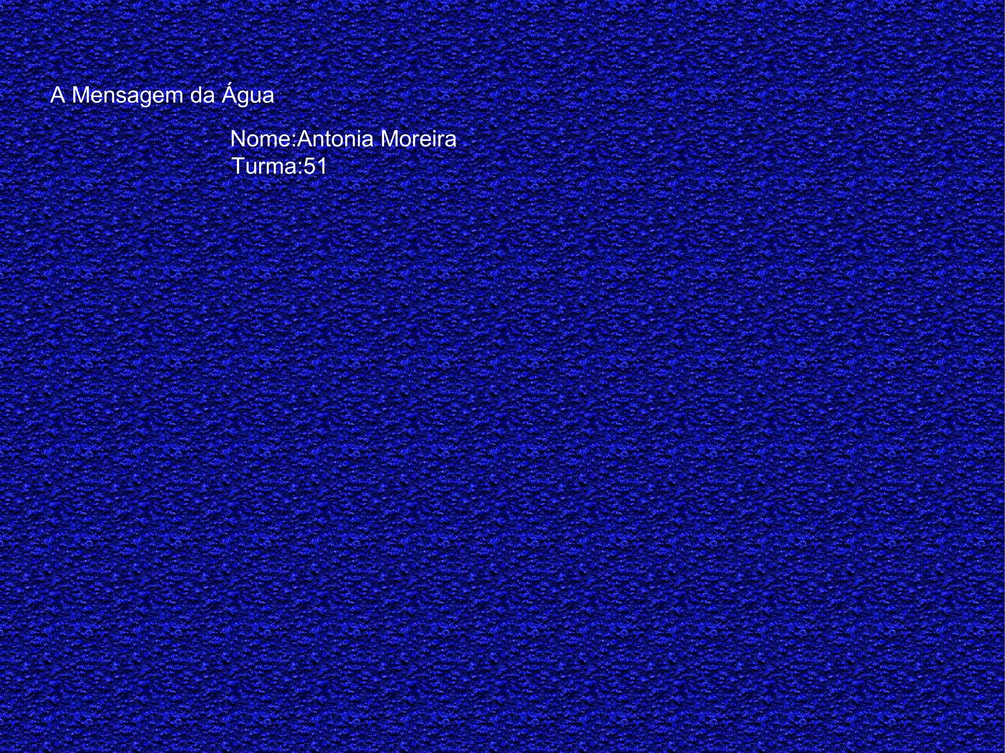 A Mensagem da Água
Nome:Antonia Moreira
Turma:51