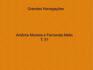 Grandes Navegações
Antônia Moreira e Fernanda Mello
T: 51
 