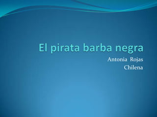 El pirata barba negra Antonia  Rojas  Chilena 