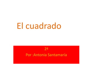 El cuadrado 2ª Por :Antonia Santamaría 