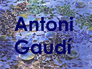Antoni
Gaudí
 