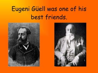 Eugeni Güell was one of his
       best friends.
 