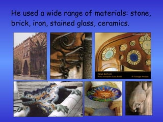 He used a wide range of materials: stone,
brick, iron, stained glass, ceramics.
 