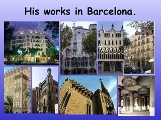His works in Barcelona.
 