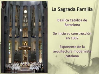 Basílica Católica de
Barcelona
Se inició su construcción
en 1882
Exponente de la
arquitectura modernista
catalana
 