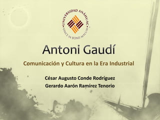 Comunicación y Cultura en la Era Industrial
César Augusto Conde Rodríguez
Gerardo Aarón Ramírez Tenorio
 