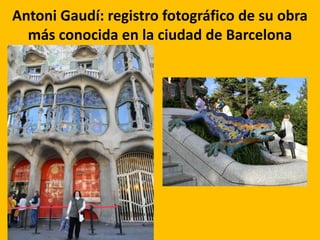 Antoni Gaudí: registro fotográfico de su obra
más conocida en la ciudad de Barcelona

 