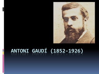 ANTONI GAUDÍ (1852-1926)

 