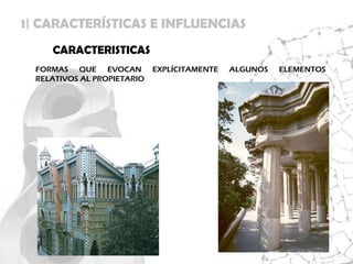 1| CARACTERÍSTICAS E INFLUENCIAS
     CARACTERISTICAS
  FORMAS QUE EVOCAN          EXPLÍCITAMENTE   ALGUNOS   ELEMENTOS
  RELATIVOS AL PROPIETARIO
 