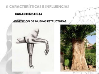 1| CARACTERÍSTICAS E INFLUENCIAS
    CARACTERISTICAS

   •INVENCION DE NUEVAS ESTRUCTURAS:
 