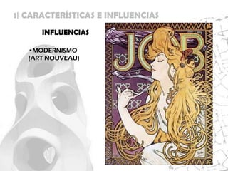 1| CARACTERÍSTICAS E INFLUENCIAS
      INFLUENCIAS

   •MODERNISMO
   (ART NOUVEAU)
 