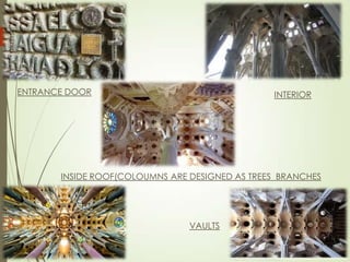 ENTRANCE DOOR

INTERIOR

INSIDE ROOF(COLOUMNS ARE DESIGNED AS TREES BRANCHES

VAULTS

 