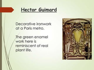 Hector Guimard
Decorative ironwork
at a Paris metro.
The green enamel
work here is
reminiscent of real
plant life.

 