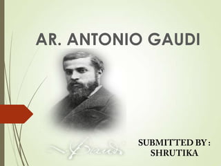 AR. ANTONIO GAUDI

 