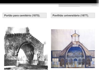 Portão para cemitério (1875). Pavilhão universitário (1877).
 
