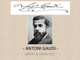  - ANTONI GAUDI -  ARTIST & ARCHITECT 