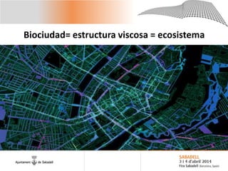 Biociudad= estructura viscosa = ecosistema
 