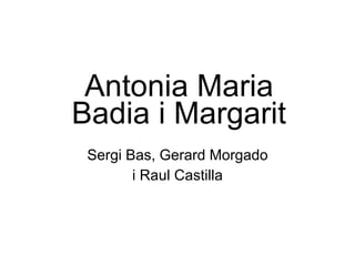 Antonia Maria Badia i Margarit Sergi Bas, Gerard Morgado i Raul Castilla 