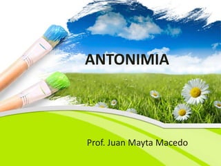 ANTONIMIA
Prof. Juan Mayta Macedo
 