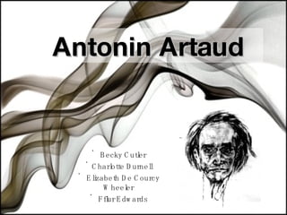 Antonin Artaud


     •
          B ecky C uter
                      l
   •
      C harl t D urnel
              ot e       l
 •
   E lzabet D e C ourcy
       i       h
           W heel  er
     •
         F fur E dw ards
            l