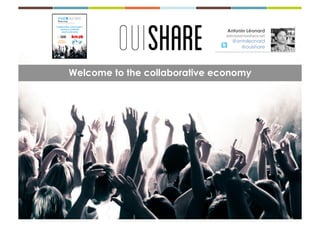 Antonin Léonard
                               antonin@ouishare.net
                                  @antoleonard
                                     @ouishare




Welcome to the collaborative economy
 