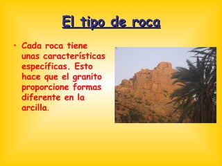 El tipo de roca Cada roca tiene unas características específicas. Esto hace que el granito proporcione formas diferente en la arcilla . 