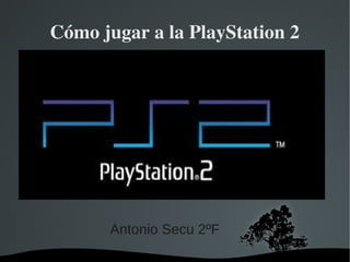 Cómo jugar a la PlayStation 2




      Antonio Secu 2ºF
           
 
